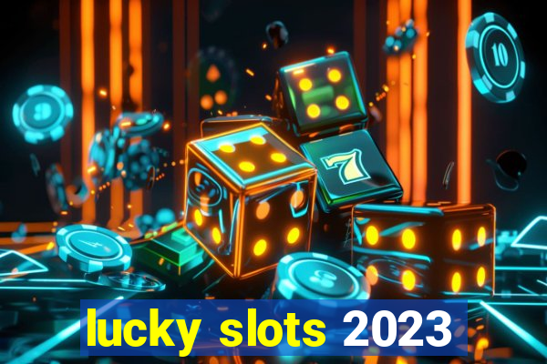 lucky slots 2023